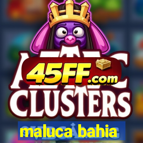 maluca bahia
